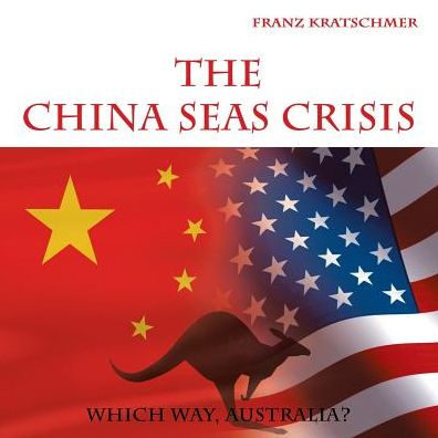 Cover for Franz Kratschmer · The China Seas Crisis: Which Way, Australia? (Pocketbok) (2015)