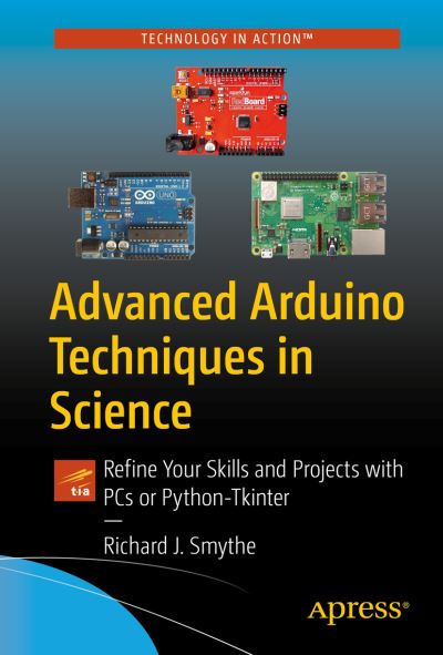 Advanced Arduino Techniques in Science: Refine Your Skills and Projects with PCs or Python-Tkinter - Richard J. Smythe - Bøker - Springer-Verlag Berlin and Heidelberg Gm - 9781484267868 - 19. august 2021