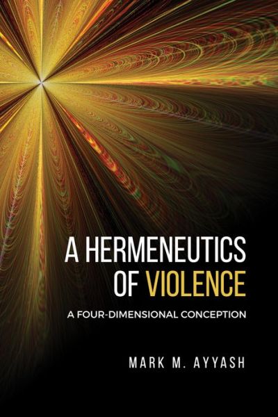 Cover for Mark M. Ayyash · A Hermeneutics of Violence: A Four-Dimensional Conception (Hardcover Book) (2019)