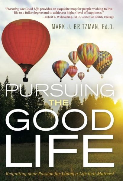 Cover for Ed D Mark J Britzman · Pursuing the Good Life: Reigniting Your Passion for Living a Life That Matters! (Hardcover Book) (2015)