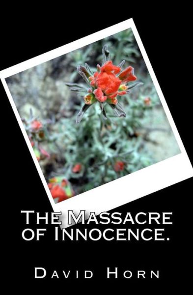 The Massacre of Innocence. - David Horn - Books - Createspace - 9781492244868 - February 22, 2014