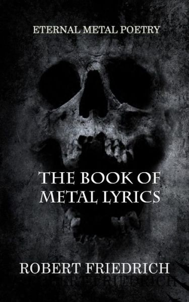 Cover for Robert Friedrich · The Book of Metal Lyrics: Eternal Metal Poetry (Paperback Book) (2013)