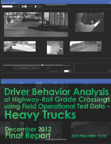 Driver Behavior Analysis at Highway-rail Grade Crossings Using Field Operational Test Data Heavy Trucks - U.s. Department of Transportation - Books - CreateSpace Independent Publishing Platf - 9781494716868 - January 21, 2014