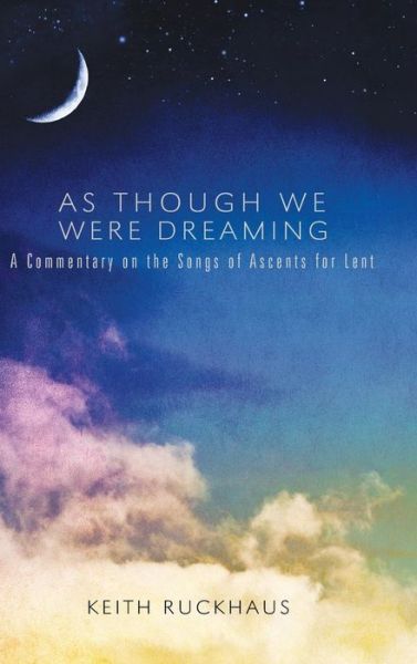 Cover for Keith Ruckhaus · As Though We Were Dreaming: A Commentary on the Songs of Ascents for Lent (Hardcover Book) (2013)