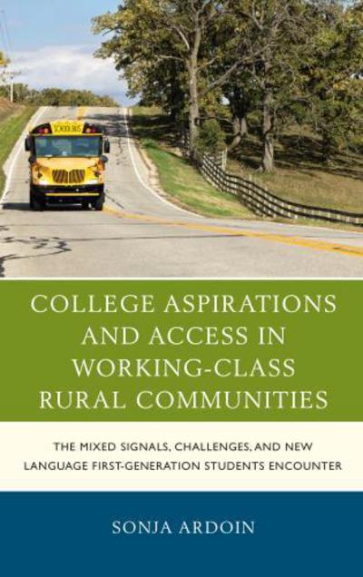 Cover for Sonja Ardoin · College Aspirations and Access in Working-Class Rural Communities: The Mixed Signals, Challenges, and New Language First-Generation Students Encounter - Social Class in Education (Hardcover Book) (2017)