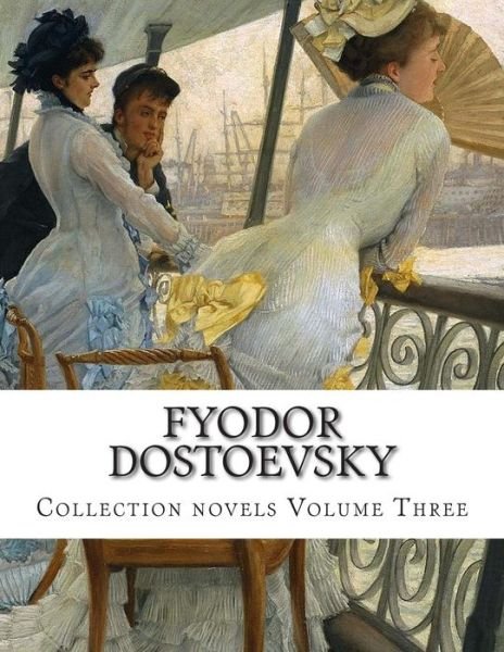 Cover for Fyodor Mikhailovich Dostoevsky · Fyodor Dostoevsky, Collection Novels Volume Three (Taschenbuch) (2014)