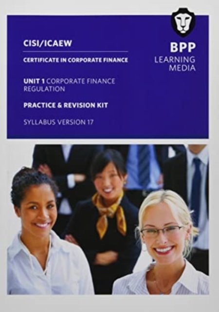 CISI Capital Markets Programme Certificate in Corporate Finance Unit 1 Syllabus Version 17: Practice and Revision Kit - BPP Learning Media - Kirjat - BPP Learning Media - 9781509742868 - maanantai 11. huhtikuuta 2022