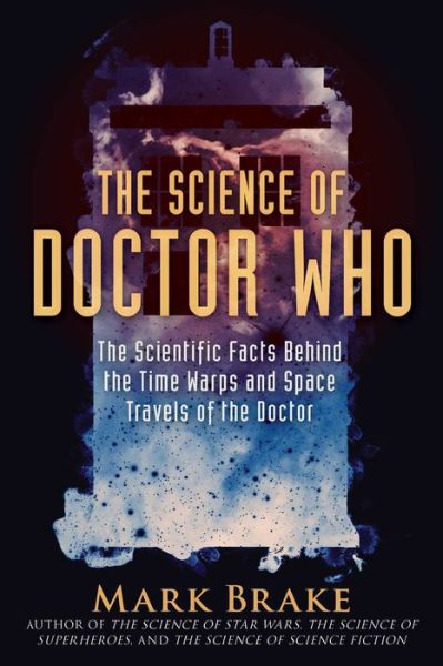 Cover for Mark Brake · The Science of Doctor Who: The Scientific Facts Behind the Time Warps and Space Travels of the Doctor - The Science of (Paperback Book) (2021)