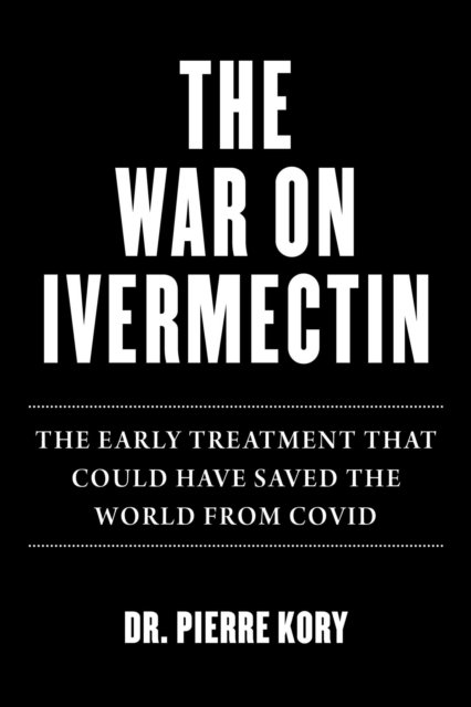 Cover for Pierre Kory · War on Ivermectin: The Medicine that Saved Millions and Could Have Ended the Pandemic (Hardcover Book) (2023)