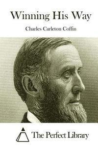 Winning His Way - Charles Carleton Coffin - Books - Createspace - 9781511536868 - March 31, 2015