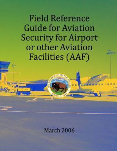 Cover for U S Department of the Interior · Field Refernce Guide for Aviation Security for Airport or Other Avition Facilities (Paperback Book) (2015)