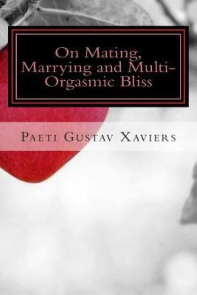 Cover for Paeti Gustav Xaviers · On Mating, Marrying and Multi-Orgasmic Bliss (Taschenbuch) (2015)