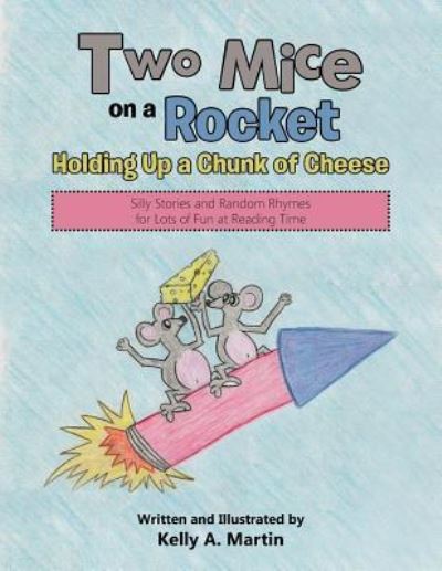 Cover for Kelly A Martin · Two Mice on a Rocket Holding Up a Chunk of Cheese (Paperback Book) (2016)