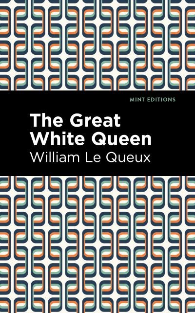 Cover for William Le Queux · The Great White Queen - Mint Editions (Paperback Book) (2021)