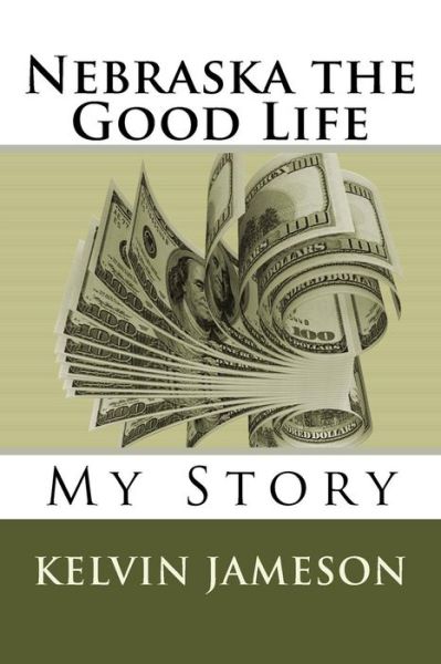 Cover for Kelvin L Jameson · Nebraska the Good Life: My Story (Paperback Book) (2015)