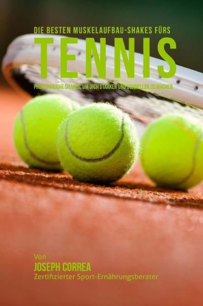 Cover for Correa (Zertifizierter Sport-ernahrungsb · Die Besten Muskelaufbau-shakes Furs Tennis: Proteinreiche Gerichte, Um Dich Starker Und Schneller Zu Machen (Pocketbok) (2015)