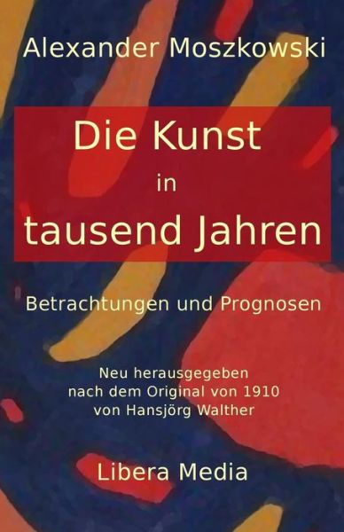 Cover for Alexander Moszkowski · Die Kunst in Tausend Jahren: Betrachtungen Und Prognosen (Pocketbok) (2015)