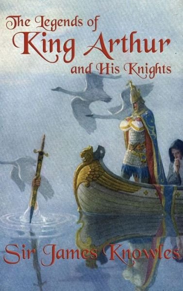 Cover for James Knowles · The Legends of King Arthur and His Knights (Gebundenes Buch) (2018)