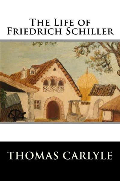 The Life of Friedrich Schiller - Thomas Carlyle - Libros - Createspace - 9781517381868 - 16 de septiembre de 2015