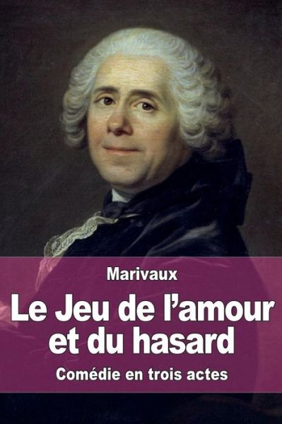 Cover for Pierre Carlet De Chamblain De Marivaux · Le Jeu De L'amour et Du Hasard (Taschenbuch) (2015)