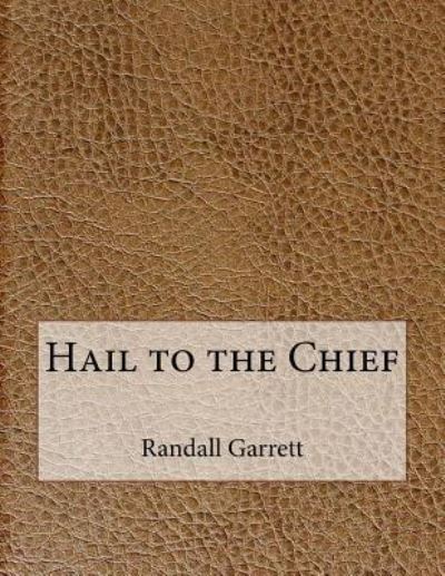 Hail to the Chief - Randall Garrett - Books - Createspace Independent Publishing Platf - 9781518876868 - November 2, 2015