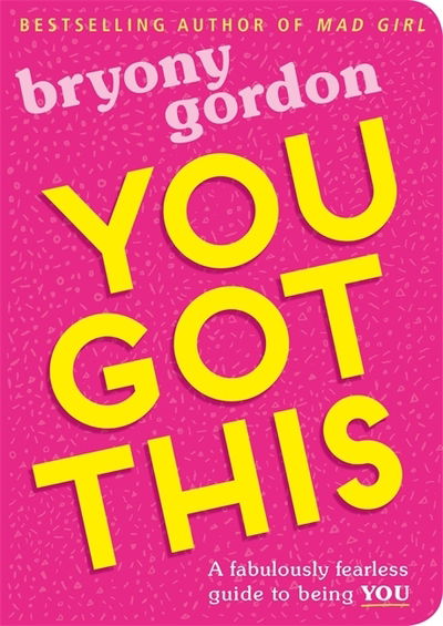 You Got This: A fabulously fearless guide to being YOU - Bryony Gordon - Bücher - Hachette Children's Group - 9781526361868 - 2. Mai 2019