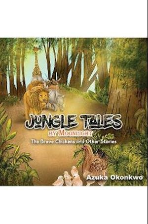 Cover for Azuka Okonkwo · Jungles Tales by Moonlight: The Brave Chickens and Other Stories (Hardcover Book) (2021)
