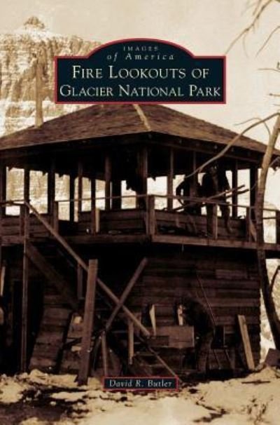 Cover for Butler, David R (University of North Carolina Chapel Hill) · Fire Lookouts of Glacier National Park (Hardcover Book) (2014)