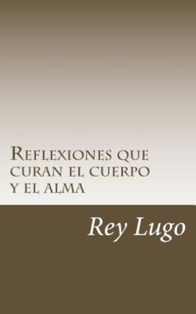 Cover for Rey Lugo · Reflexiones que curan el cuerpo y el alma (Paperback Book) (2016)