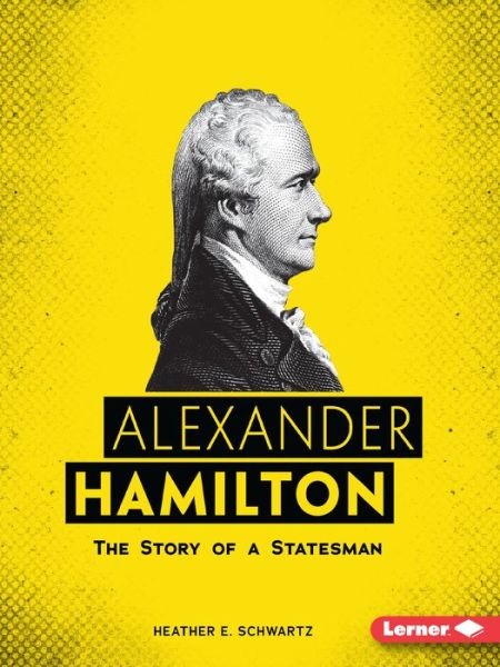 Cover for Heather E. Schwartz · Alexander Hamilton: The Story of a Statesman - Gateway Biographies (Paperback Book) (2020)