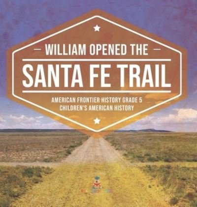 Cover for Baby Professor · William Opened the Santa Fe Trail American Frontier History Grade 5 Children's American History (Hardcover Book) (2021)