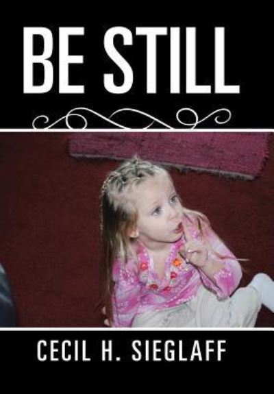 Cover for Cecil H Sieglaff · Be Still (Hardcover Book) (2017)