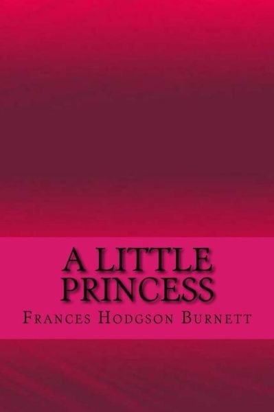 A little princess - Frances Hodgson Burnett - Bøker - Createspace Independent Publishing Platf - 9781547119868 - 3. juni 2017