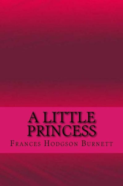 A little princess - Frances Hodgson Burnett - Książki - Createspace Independent Publishing Platf - 9781547119868 - 3 czerwca 2017