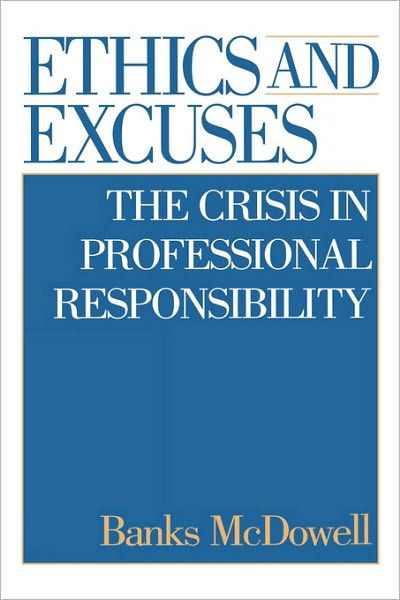 Cover for Banks McDowell · Ethics and Excuses: The Crisis in Professional Responsibility (Hardcover Book) (2000)