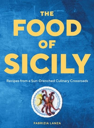 Cover for Fabrizia Lanza · The Food of Sicily: Recipes from a Sun-Drenched Culinary Crossroads (Inbunden Bok) (2023)