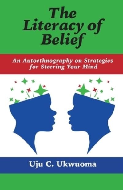 Cover for Uju C Ukwuoma · The Literacy of Belief: An Autoethnography on Strategies for Steering Your Mind (Pocketbok) (2020)