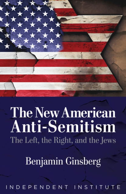 Cover for Benjamin Ginsberg · The New American Anti-Semitism: The Left, the Right, and the Jews (Hardcover Book) (2024)