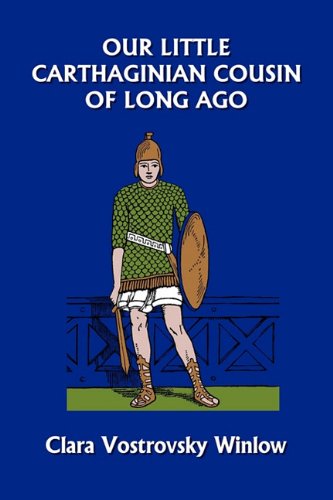 Our Little Carthaginian Cousin of Long Ago (Yesterday's Classics) - Clara Vostrovsky Winlow - Books - Yesterday's Classics - 9781599152868 - January 24, 2010