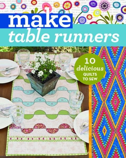 Make Table Runners: 10 Delicious Quilts to Sew - Make Series - C&t Publishing - Books - C & T Publishing - 9781617454868 - September 1, 2016