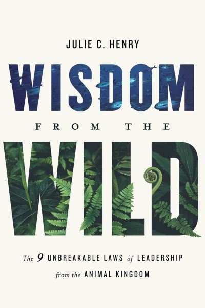 Cover for Julie C Henry · Wisdom from the Wild: The Nine Unbreakable Laws of Leadership from the Animal Kingdom (Gebundenes Buch) (2021)