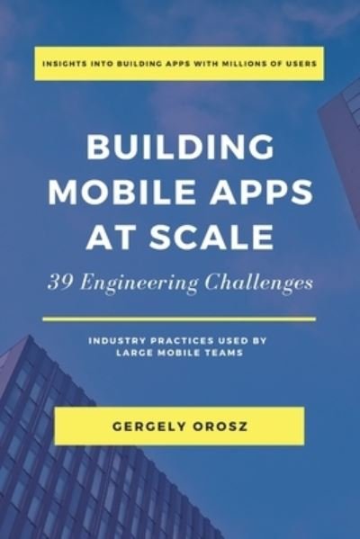 Cover for Gergely Orosz · Building Mobile Apps at Scale : 39 Engineering Challenges (Paperback Book) (2021)