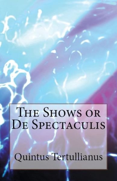Cover for Tertullian · De Spectaculis: The Shows - Lighthouse Church Fathers (Paperback Bog) (2018)