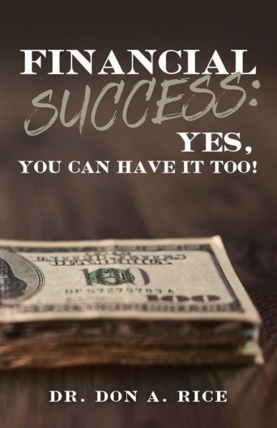 Cover for Don A Rice · Financial Success: Yes, You Can Have It Too! (Paperback Book) (2020)