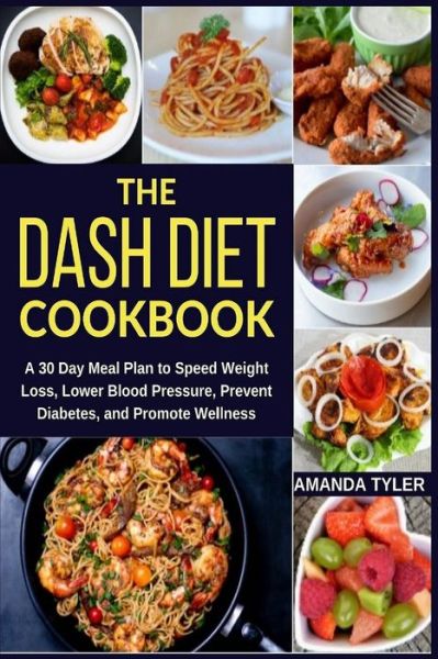 Cover for Amanda Tyler · The DASH Diet Cookbook: A 30 Day Meal Plan to Speed Weight Loss, Lower Blood Pressure, Prevent Diabetes, and Promote Wellness (Paperback Book) (2018)