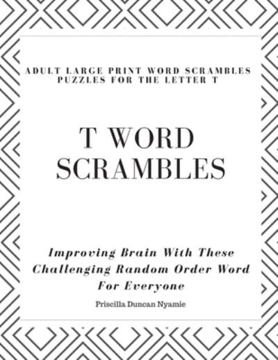 Cover for Priscilla Duncan Nyamie · T Word Scrambles - Adult Large Print Word Scrambles Puzzles for the Letter T (Paperback Book) (2019)