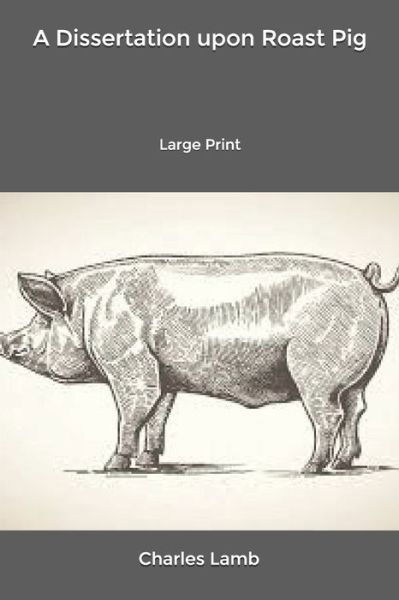 Cover for Charles Lamb · A Dissertation upon Roast Pig: Large Print (Paperback Book) (2020)