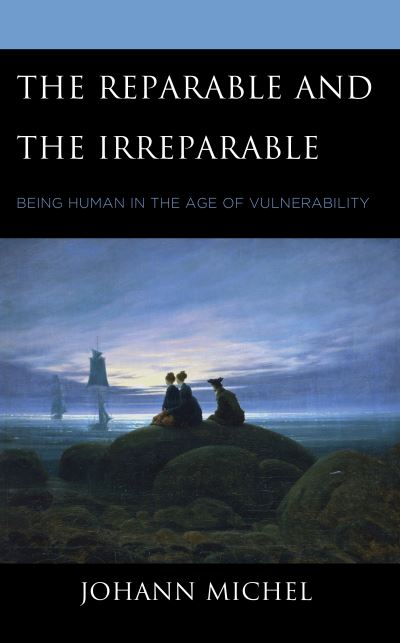 Cover for Johann Michel · The Reparable and the Irreparable: Being Human in the Age of Vulnerability (Hardcover Book) (2022)