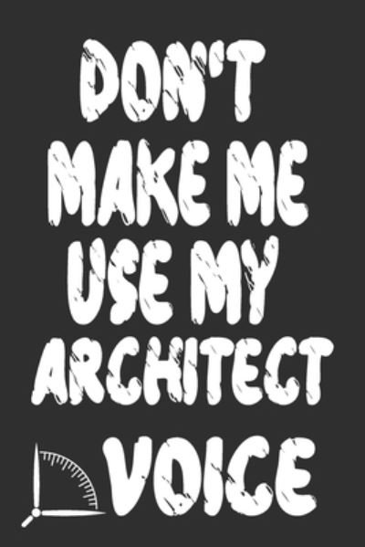 Don't Make Me Use My Architect Voice - 360 Publishing - Bøker - Independently Published - 9781676596868 - 17. desember 2019