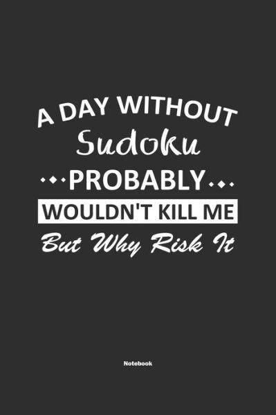 Cover for Sudoku Publishing · A Day Without Sudoku Probably Wouldn't Kill Me But Why Risk It Notebook (Paperback Book) (2019)